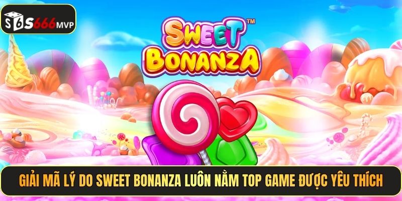 Giải mã lý do Sweet Bonanza luôn nằm top game được yêu thích