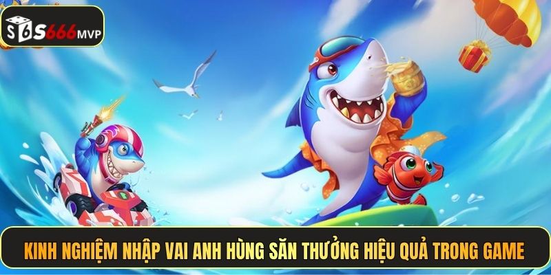 Kinh nghiệm nhập vai anh hùng săn thưởng hiệu quả trong game