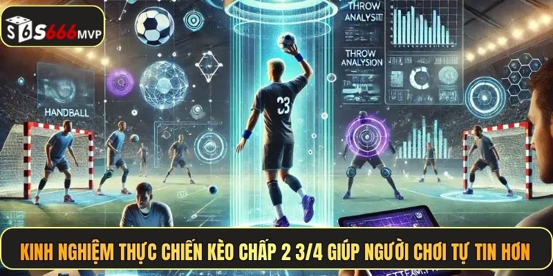 Kinh nghiệm thực chiến kèo chấp 2 3/4 giúp người chơi tự tin hơn